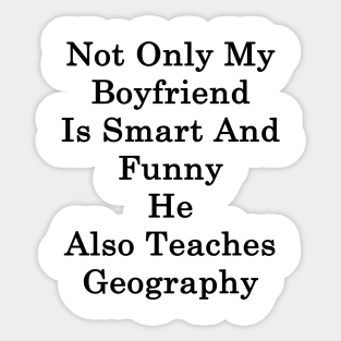 Not Only My Boyfriend Is Smart And Funny He Also Teaches Geography Sticker